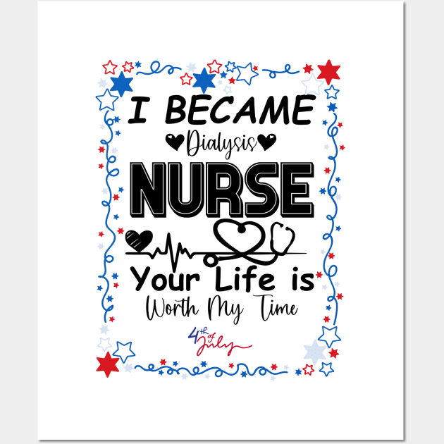 I Became Dialysis Nurse your life is worth my time Wall Art by DesingHeven